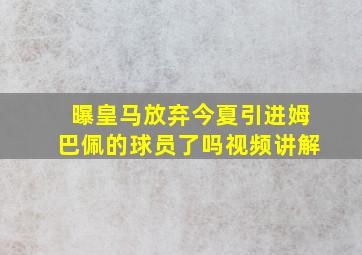 曝皇马放弃今夏引进姆巴佩的球员了吗视频讲解