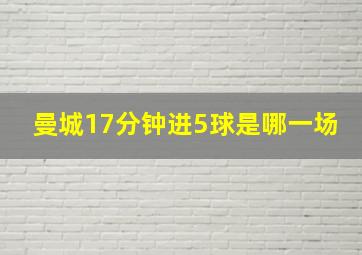 曼城17分钟进5球是哪一场