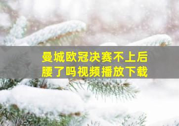 曼城欧冠决赛不上后腰了吗视频播放下载