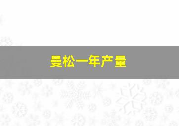 曼松一年产量