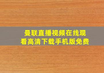 曼联直播视频在线观看高清下载手机版免费