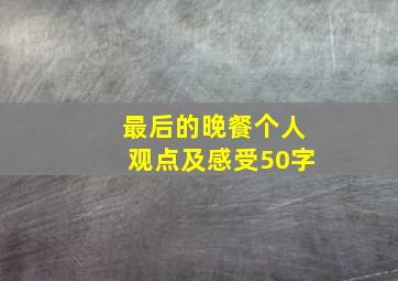 最后的晚餐个人观点及感受50字