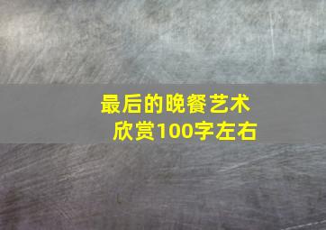 最后的晚餐艺术欣赏100字左右