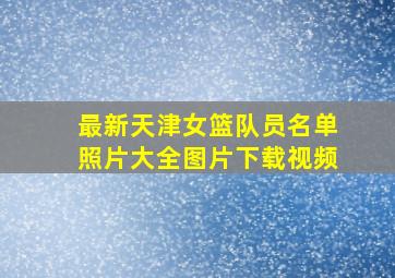 最新天津女篮队员名单照片大全图片下载视频