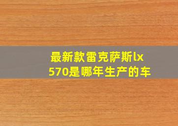 最新款雷克萨斯lx570是哪年生产的车