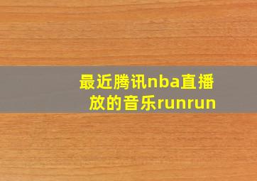 最近腾讯nba直播放的音乐runrun