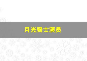 月光骑士演员