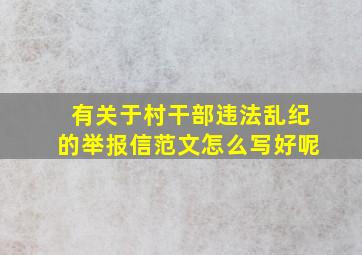 有关于村干部违法乱纪的举报信范文怎么写好呢