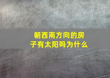 朝西南方向的房子有太阳吗为什么