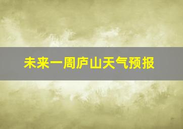 未来一周庐山天气预报