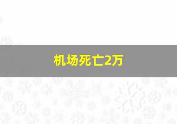 机场死亡2万