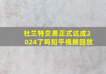 杜兰特交易正式达成2024了吗知乎视频回放