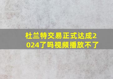 杜兰特交易正式达成2024了吗视频播放不了