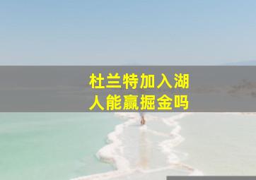 杜兰特加入湖人能赢掘金吗