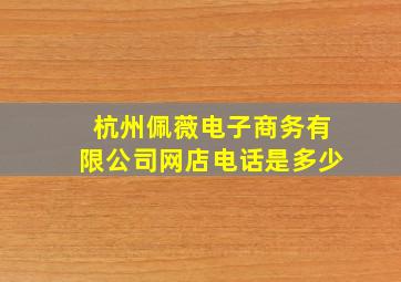 杭州佩薇电子商务有限公司网店电话是多少