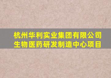 杭州华利实业集团有限公司生物医药研发制造中心项目