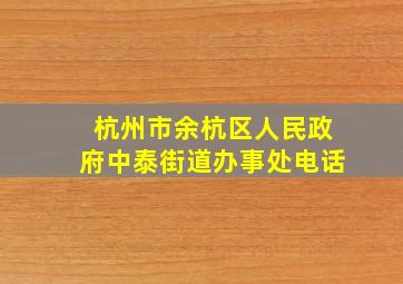 杭州市余杭区人民政府中泰街道办事处电话