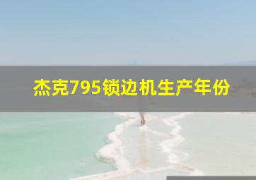 杰克795锁边机生产年份