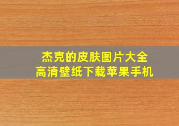 杰克的皮肤图片大全高清壁纸下载苹果手机