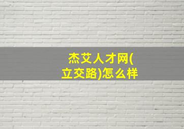 杰艾人才网(立交路)怎么样