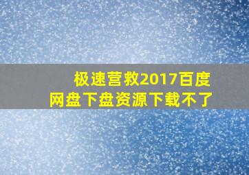 极速营救2017百度网盘下盘资源下载不了