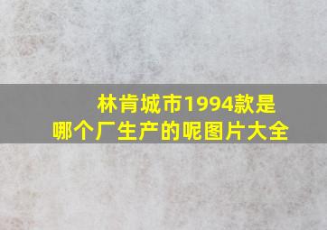 林肯城市1994款是哪个厂生产的呢图片大全