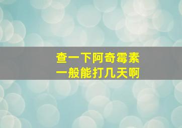 查一下阿奇霉素一般能打几天啊