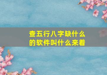 查五行八字缺什么的软件叫什么来着