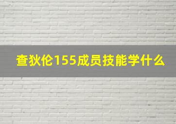 查狄伦155成员技能学什么