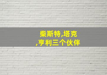 柴斯特,塔克,亨利三个伙伴