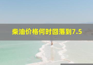 柴油价格何时回落到7.5