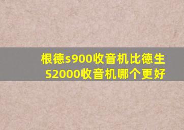 根德s900收音机比德生S2000收音机哪个更好