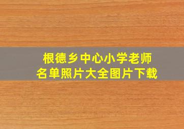 根德乡中心小学老师名单照片大全图片下载