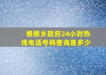 根德乡政府24小时热线电话号码查询是多少