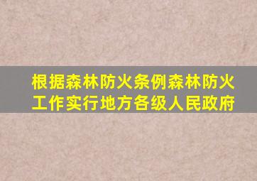 根据森林防火条例森林防火工作实行地方各级人民政府