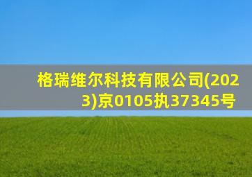 格瑞维尔科技有限公司(2023)京0105执37345号