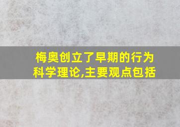 梅奥创立了早期的行为科学理论,主要观点包括