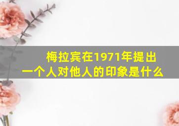 梅拉宾在1971年提出一个人对他人的印象是什么