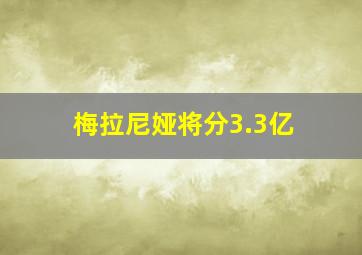 梅拉尼娅将分3.3亿