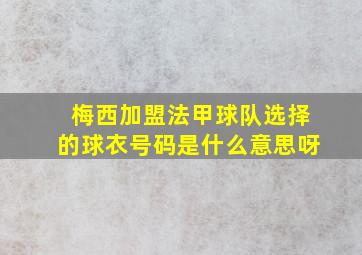 梅西加盟法甲球队选择的球衣号码是什么意思呀