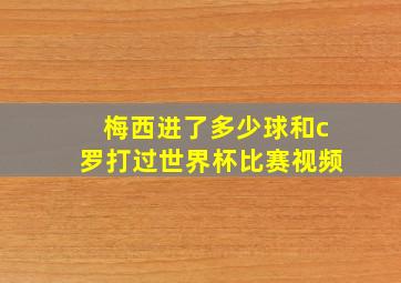 梅西进了多少球和c罗打过世界杯比赛视频