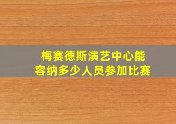 梅赛德斯演艺中心能容纳多少人员参加比赛