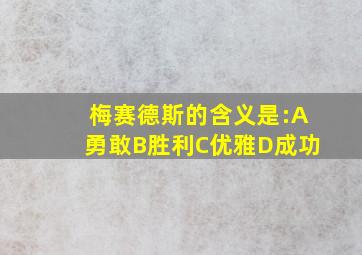 梅赛德斯的含义是:A勇敢B胜利C优雅D成功