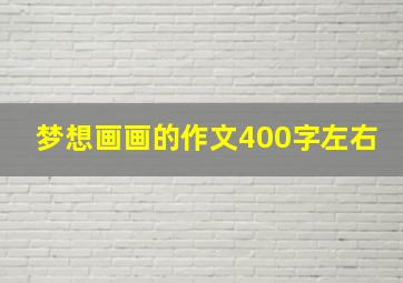 梦想画画的作文400字左右