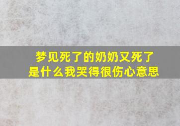 梦见死了的奶奶又死了是什么我哭得很伤心意思