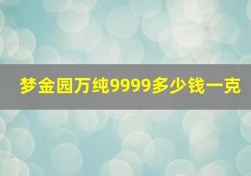 梦金园万纯9999多少钱一克