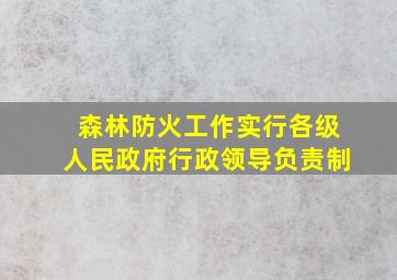 森林防火工作实行各级人民政府行政领导负责制