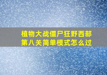 植物大战僵尸狂野西部第八关简单模式怎么过