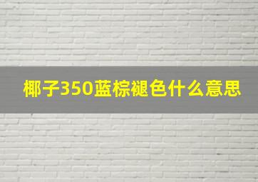 椰子350蓝棕褪色什么意思