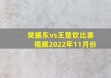 樊振东vs王楚钦比赛视频2022年11月份